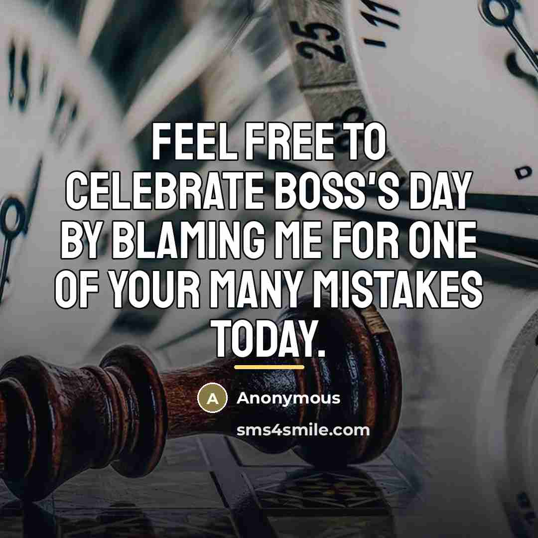 “Feel free to celebrate Boss's Day by blaming me for…” quote by Anonymous