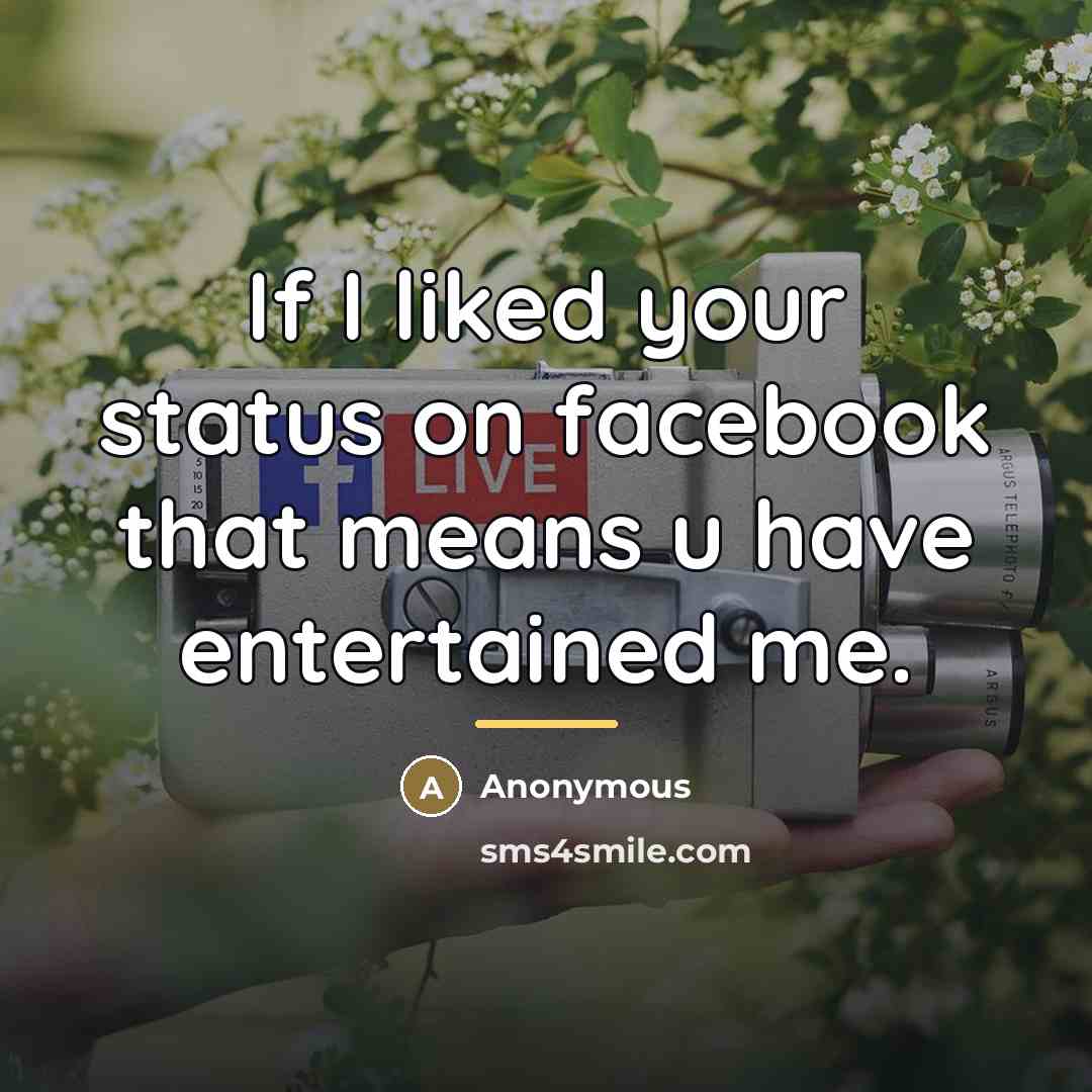 “If I liked your status on facebook that means u…” quote by Anonymous