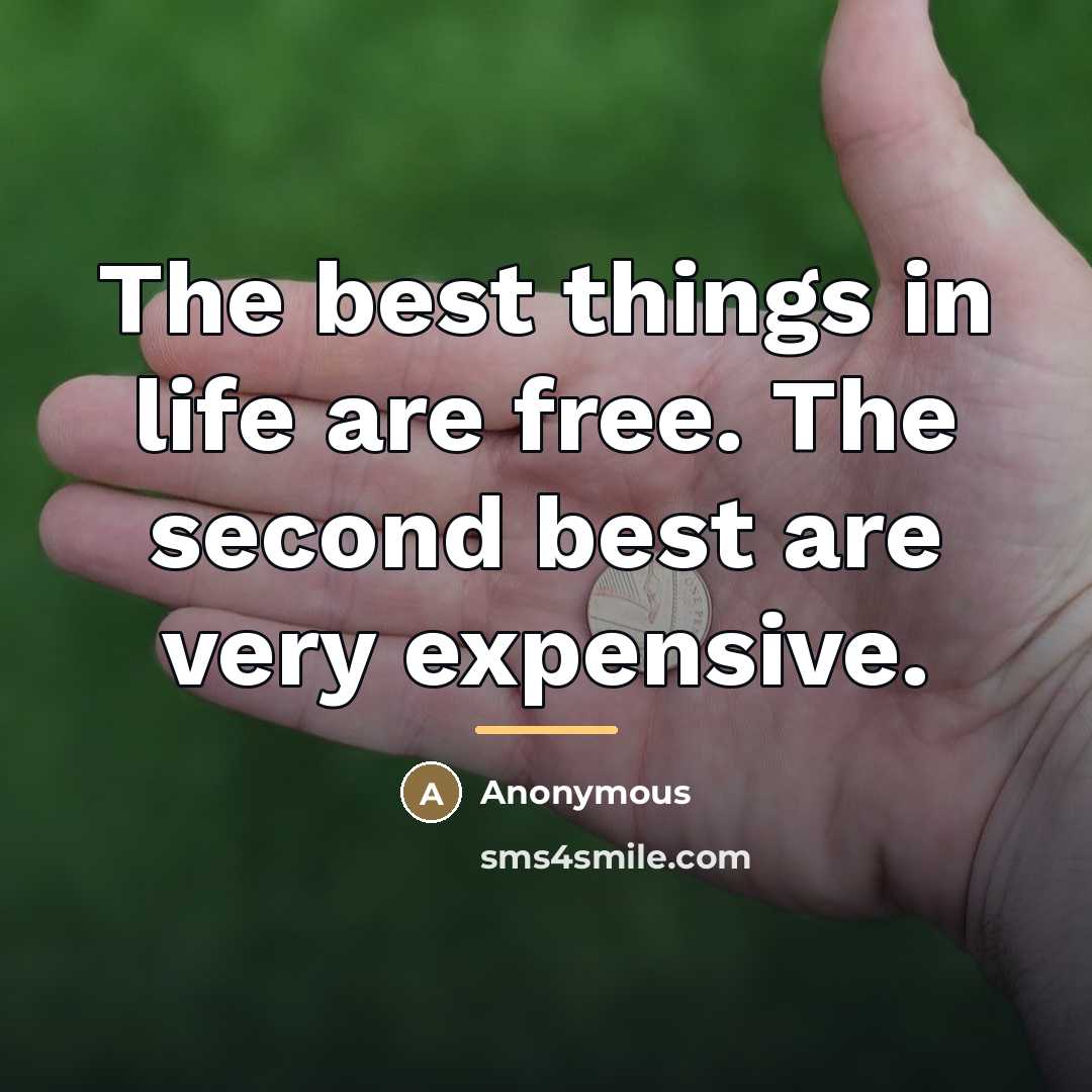 “The best things in life are free. The second best…” quote by Anonymous