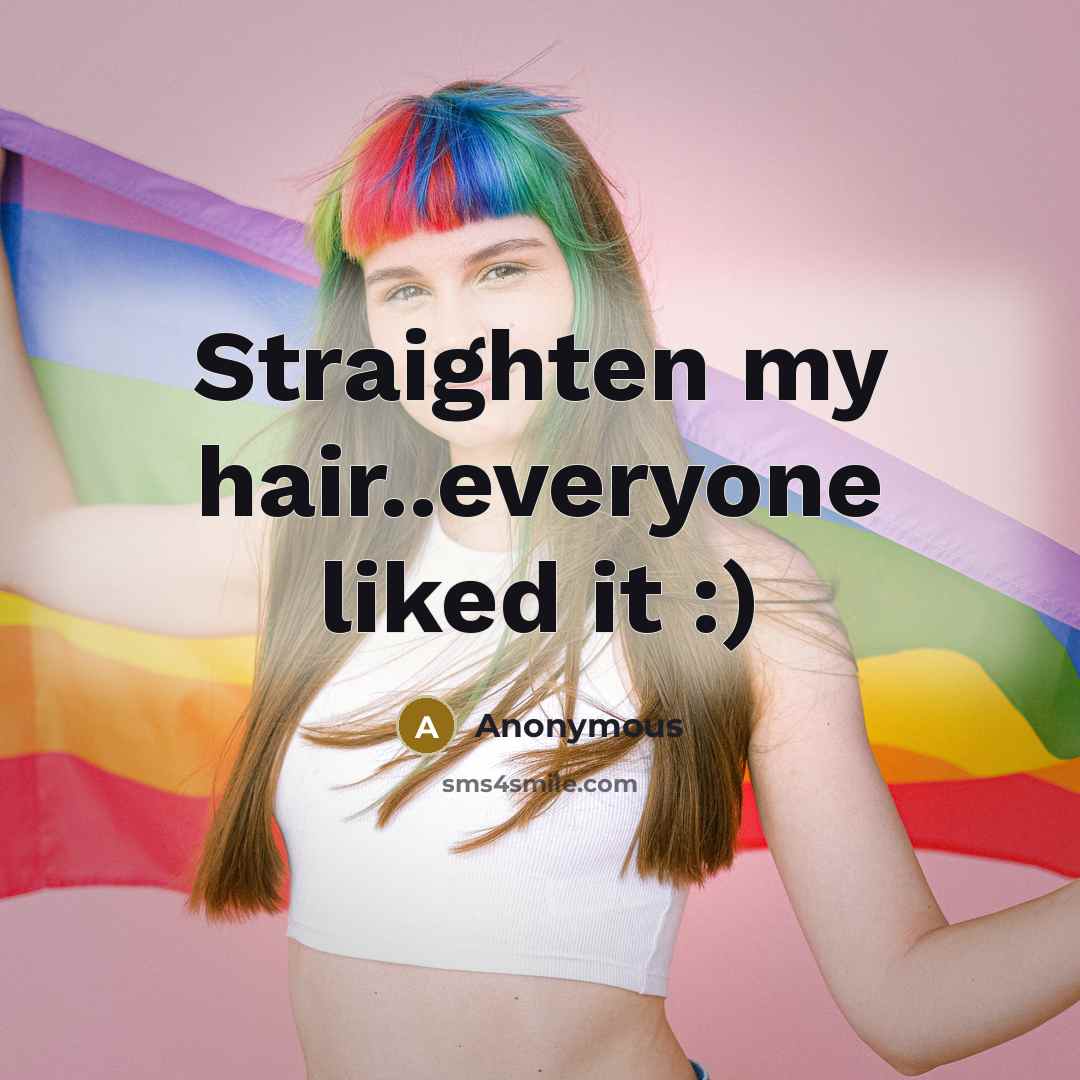“Straighten my hair..everyone liked it :)” quote by Anonymous