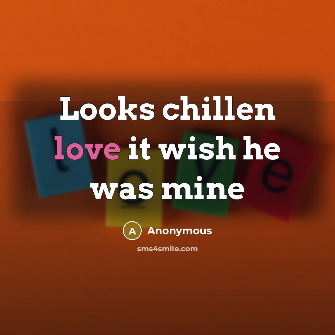 “Looks chillen love it wish he was mine” quote by Anonymous