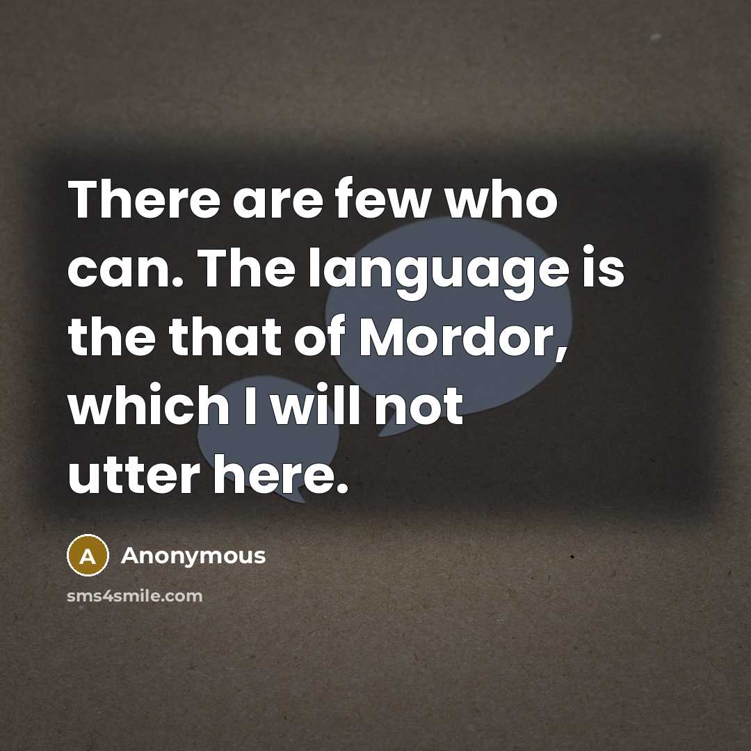 “There are few who can. The language is the that of Mordor, which I will not utter here.” quote by Anonymous