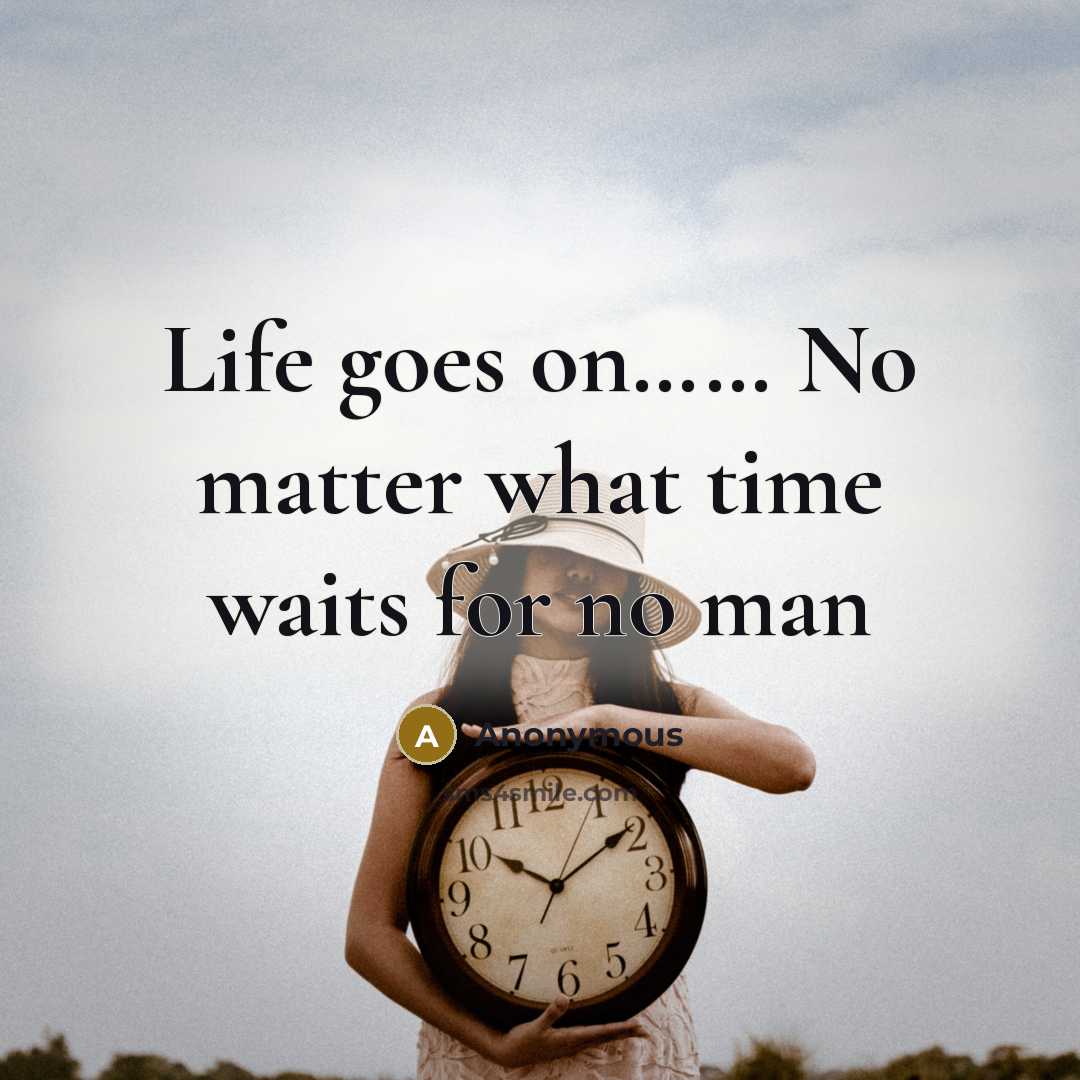 “Life goes on............ No matter what time waits for no…” quote by Anonymous