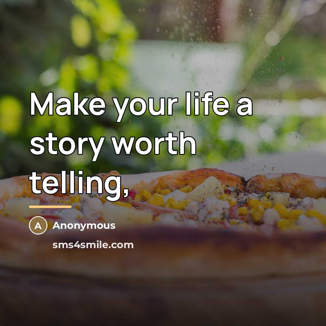 “Make your life a story worth telling,…” quote by Anonymous