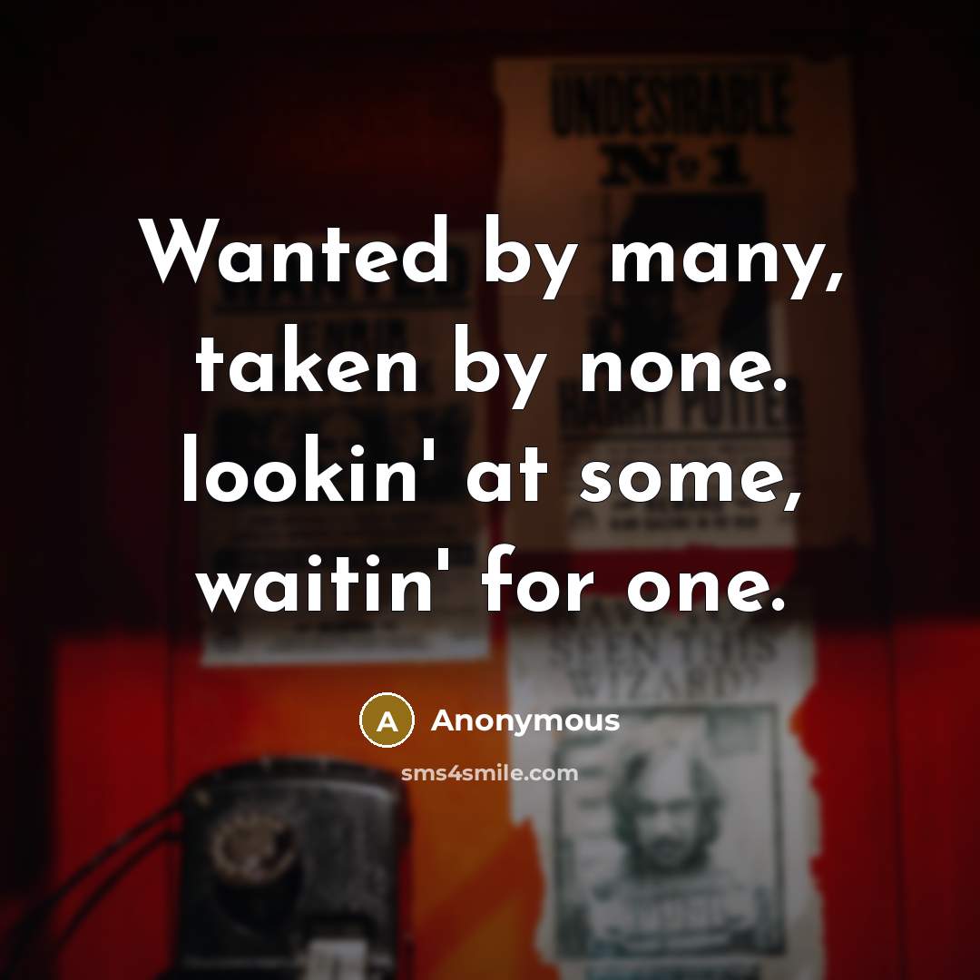 “Wanted by many, taken by none. lookin' at some, waitin' for one.” quote by Anonymous