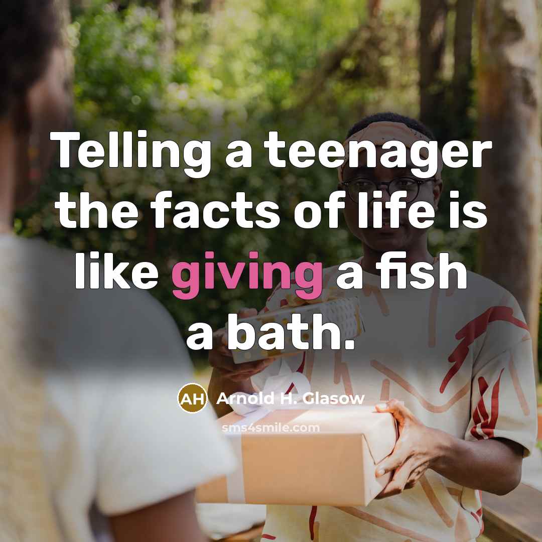 “Telling a teenager the facts of life is like giving…” quote by Arnold H. Glasow