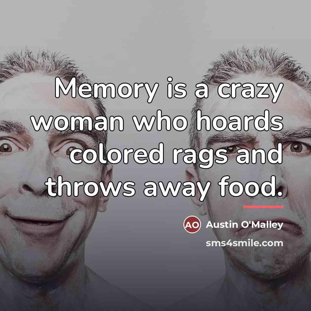 “Memory is a crazy woman who hoards colored rags and…” quote by Austin O'Malley