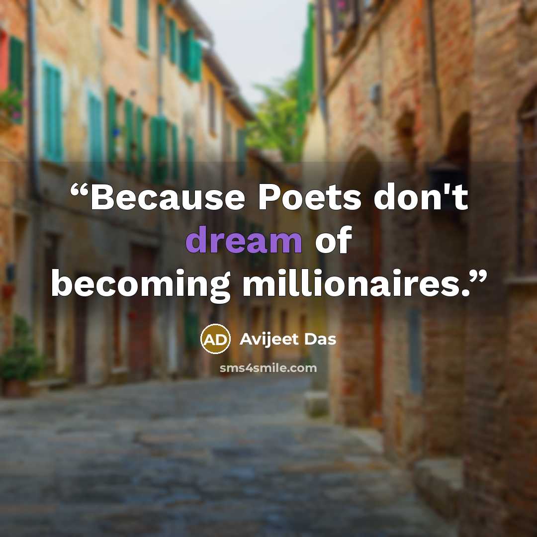 “Because Poets don't dream of becoming millionaires.” quote by Avijeet Das
