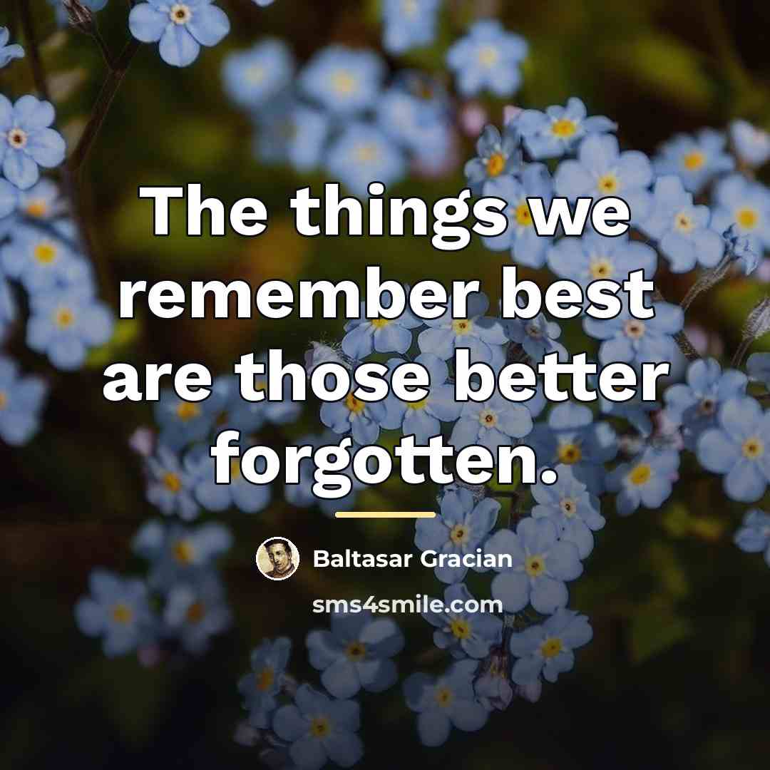 “The things we remember best are those better forgotten.…” quote by Baltasar Gracian