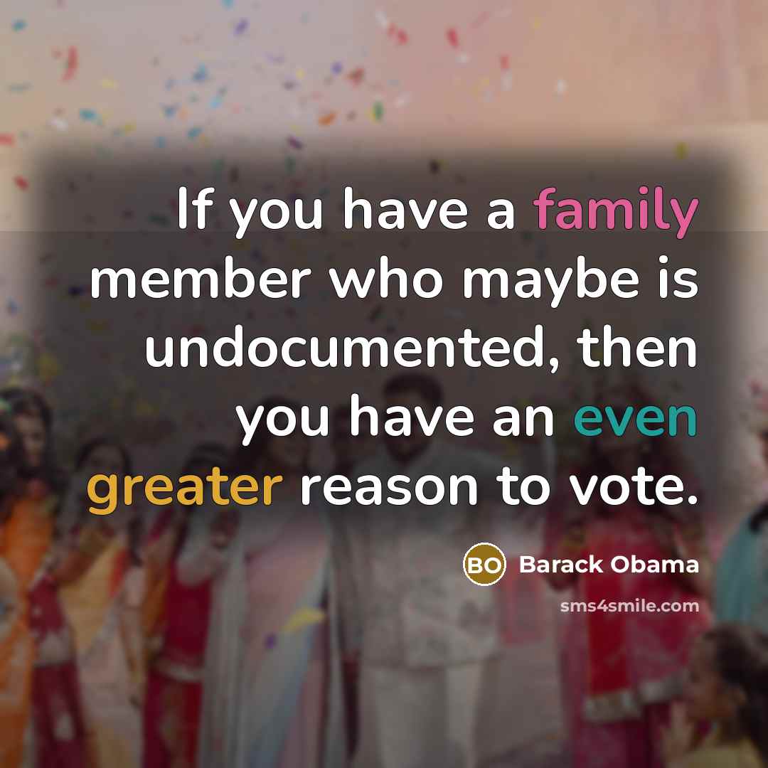 “If you have a family member who maybe is undocumented,…” quote by Barack Obama