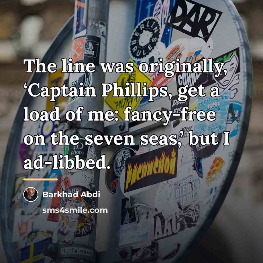 “The line was originally, ‘Captain Phillips, get a load of…” quote by Barkhad Abdi