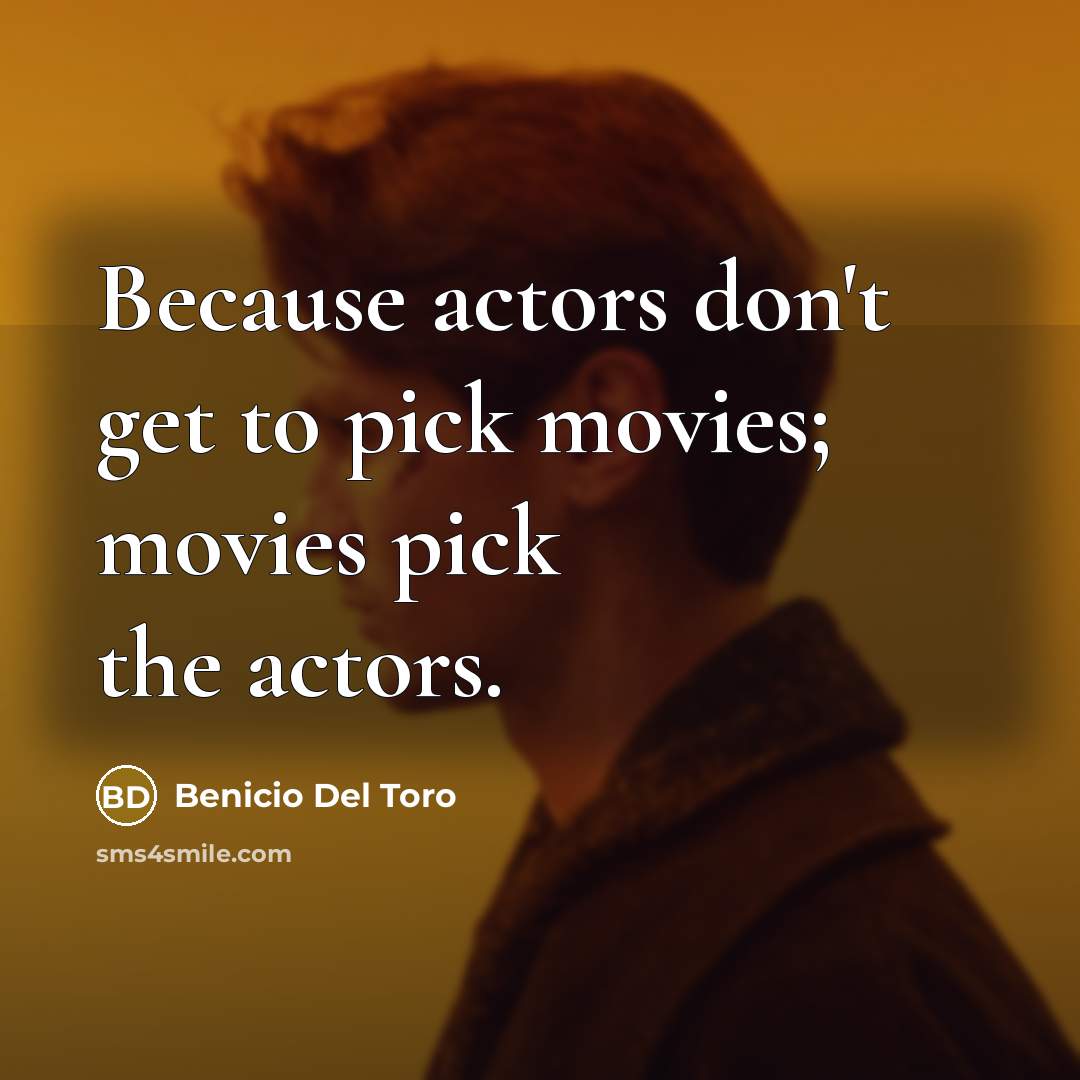 “Because actors don't get to pick movies; movies pick the…” quote by Benicio Del Toro
