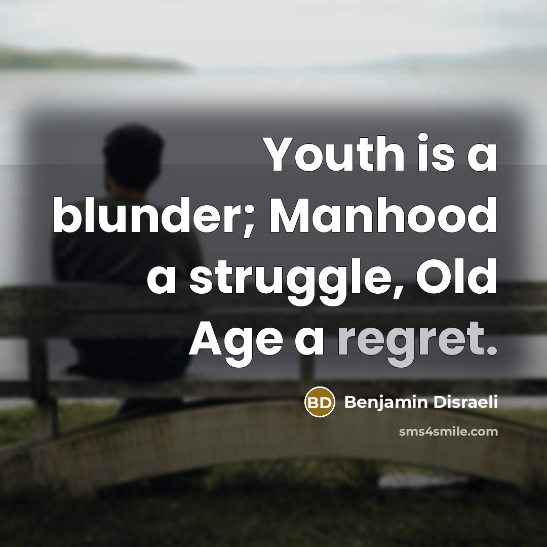 “Youth is a blunder; Manhood a struggle, Old Age a…” quote by Benjamin Disraeli