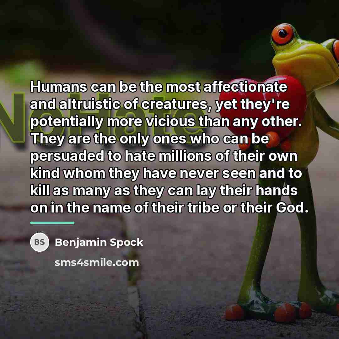 “Humans can be the most affectionate and altruistic of creatures,…” quote by Benjamin Spock