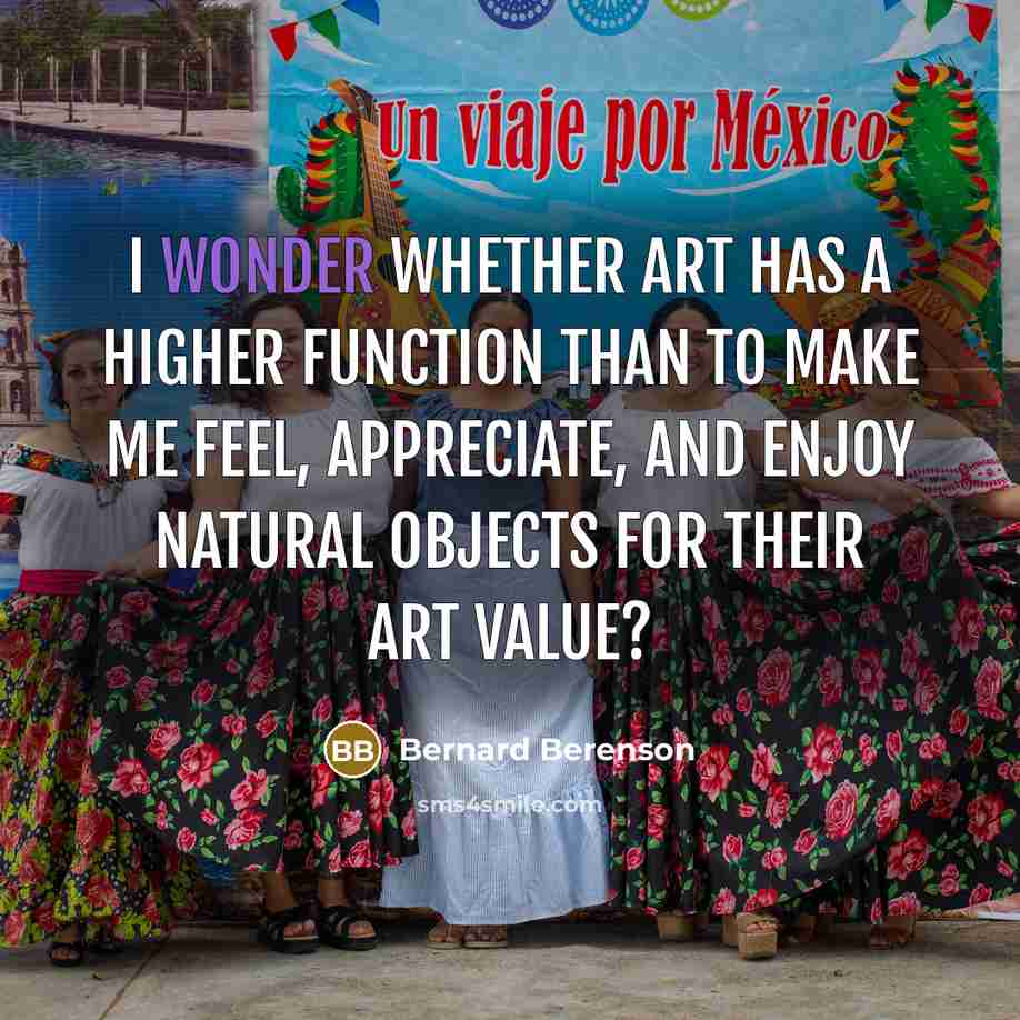 “I wonder whether art has a higher function than to…” quote by Bernard Berenson