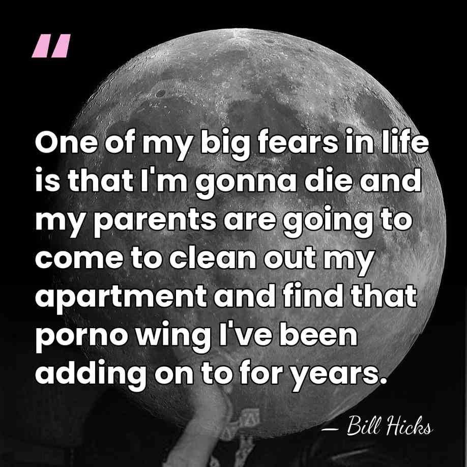 One of my big fears in life is that I'm gonna die&hellip; - Bill Hicks