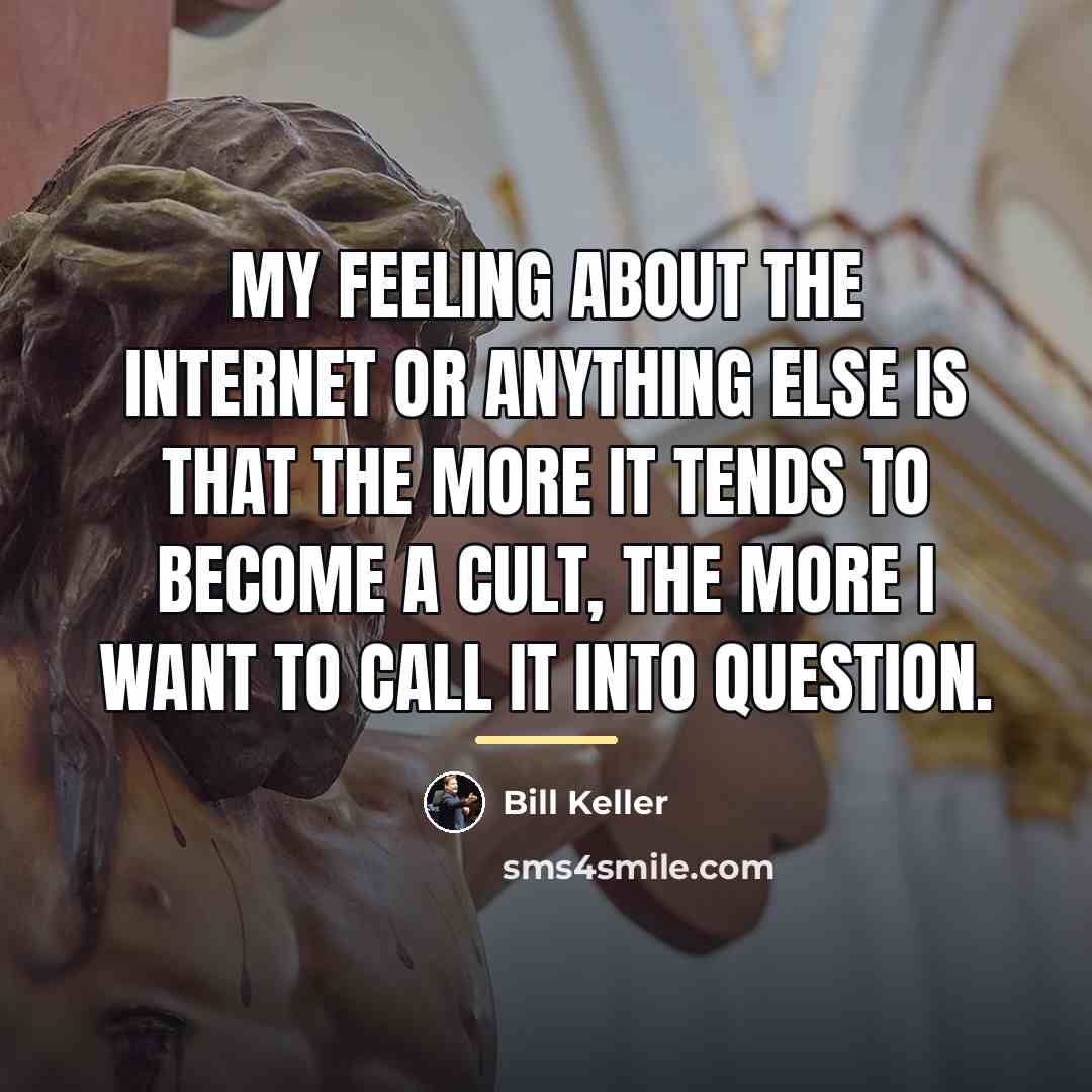 “My feeling about the Internet or anything else is that…” quote by Bill Keller