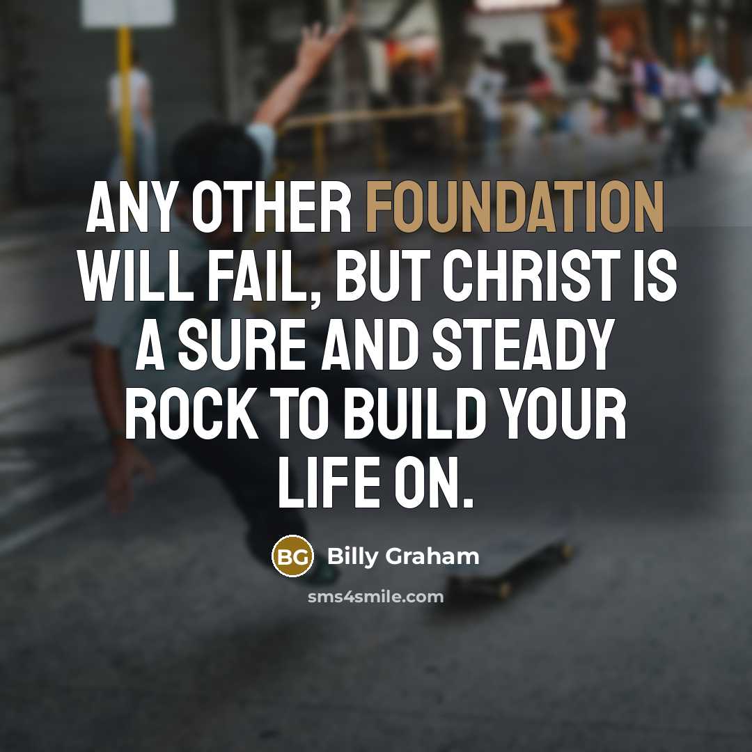 “Any other foundation will fail, but Christ is a sure…” quote by Billy Graham