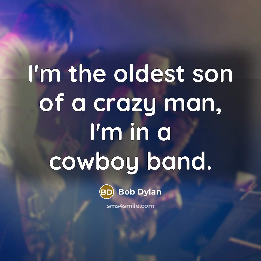 “I'm the oldest son of a crazy man, I'm in…” quote by Bob Dylan