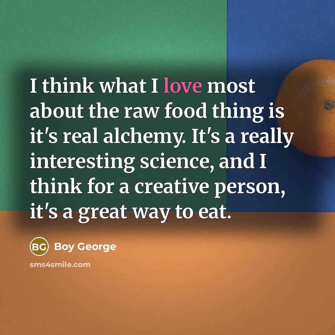 “I think what I love most about the raw food…” quote by Boy George