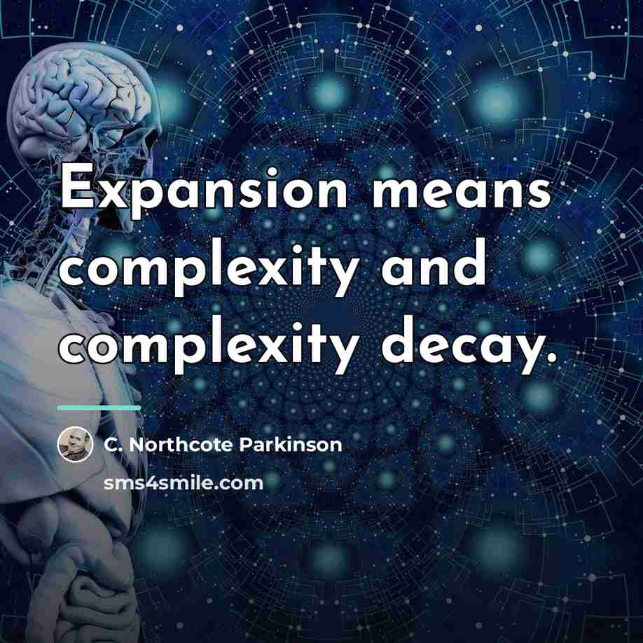 “Expansion means complexity and complexity decay.…” quote by C. Northcote Parkinson