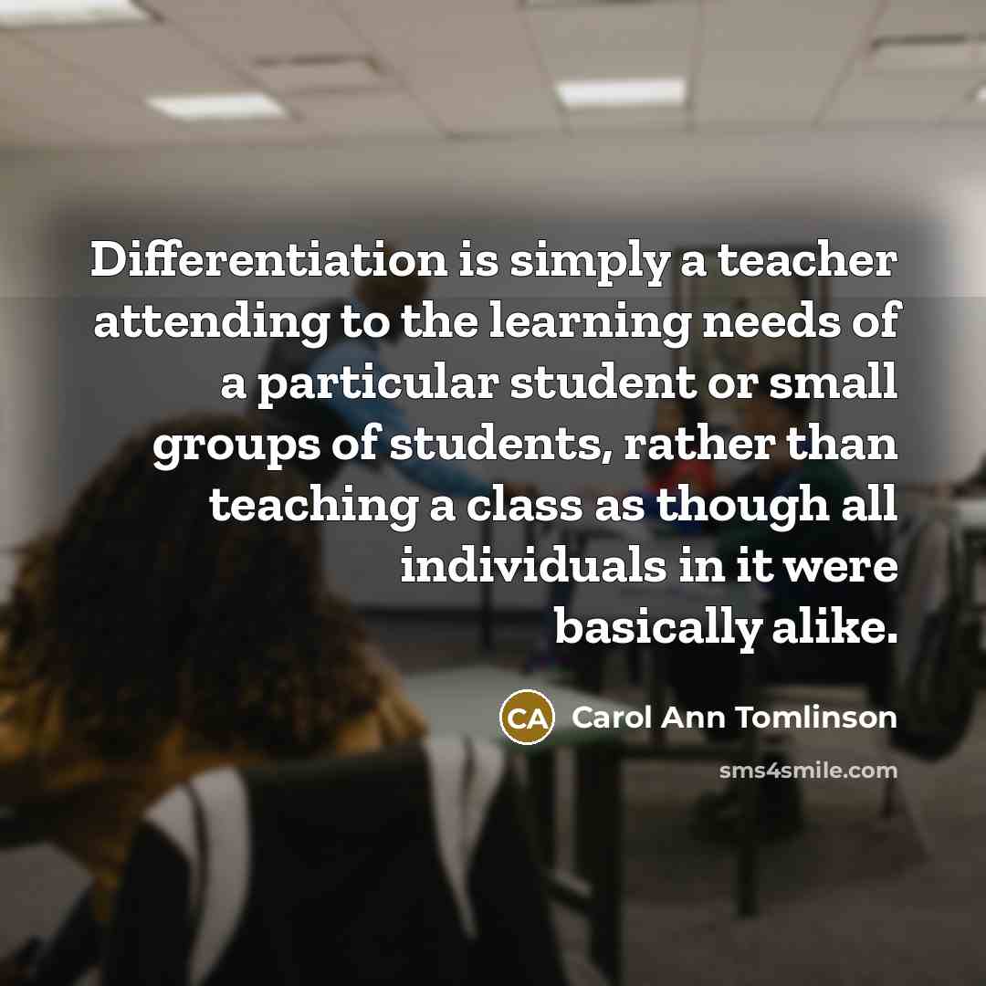 “Differentiation is simply a teacher attending to the learning needs…” quote by Carol Ann Tomlinson