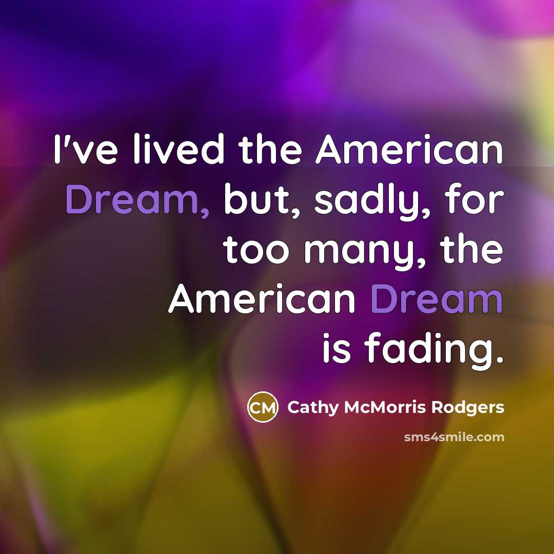 “I've lived the American Dream, but, sadly, for too many,…” quote by Cathy McMorris Rodgers
