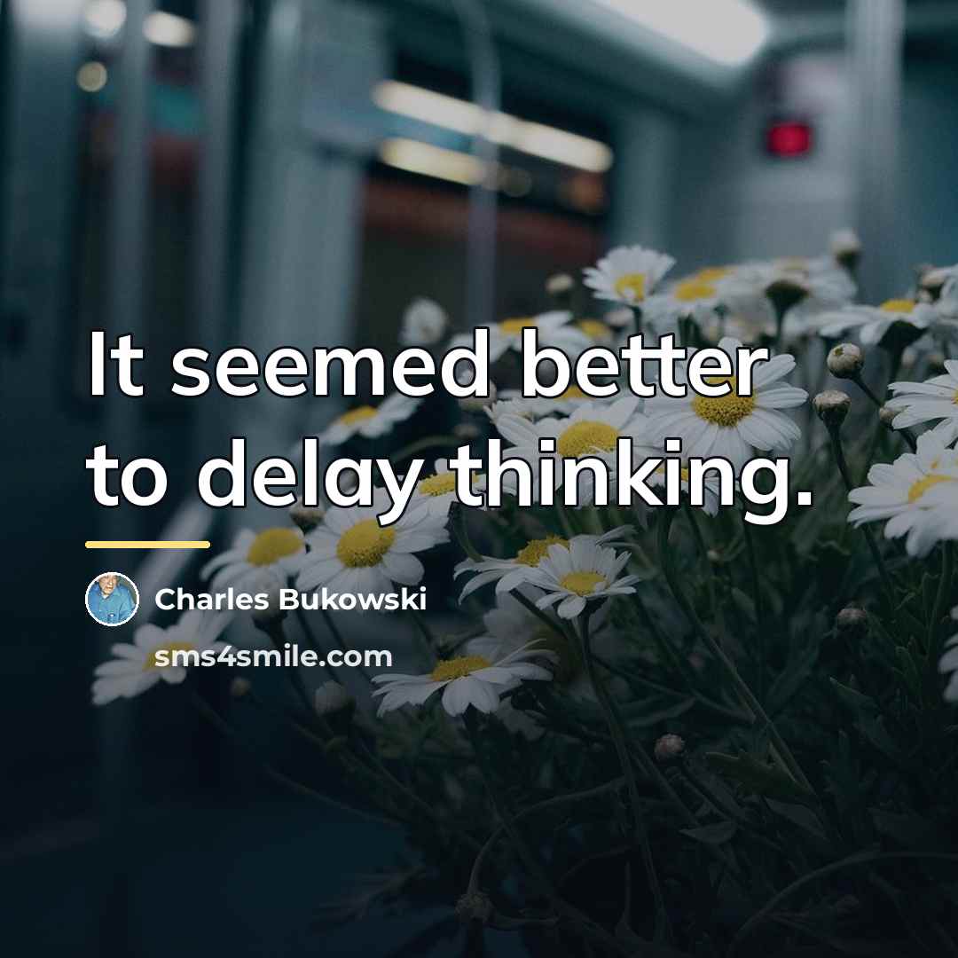 “It seemed better to delay thinking.…” quote by Charles Bukowski