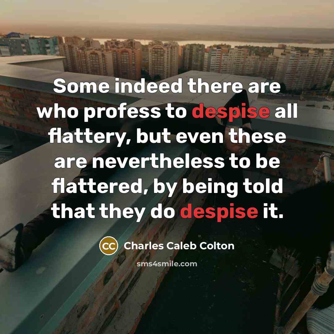 “Some indeed there are who profess to despise all flattery,…” quote by Charles Caleb Colton