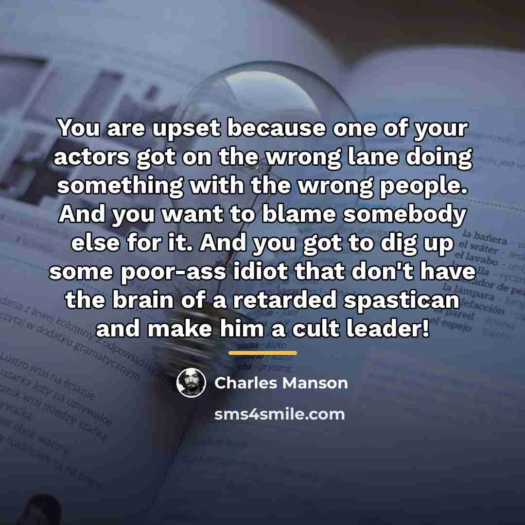 “You are upset because one of your actors got on…” quote by Charles Manson