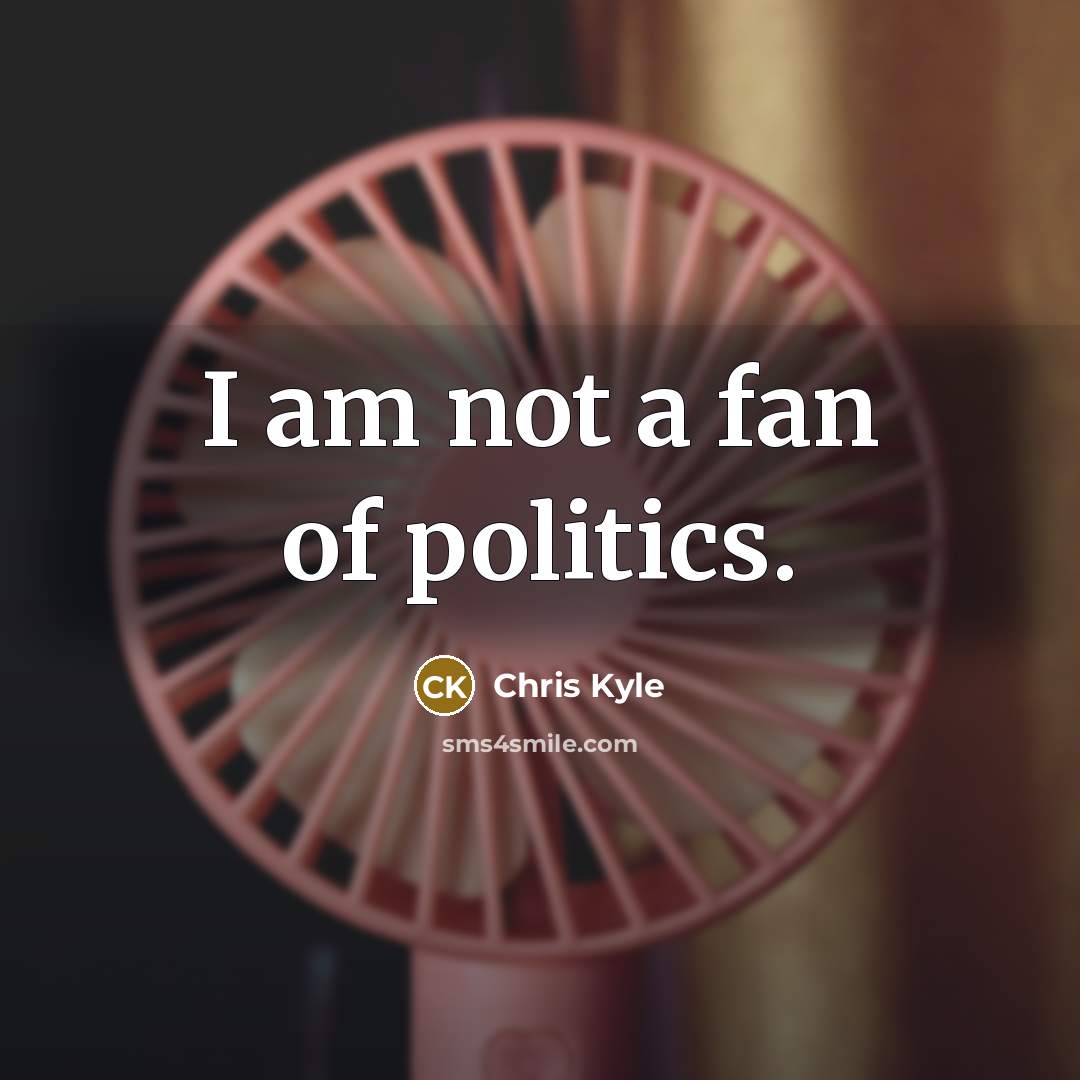 “I am not a fan of politics.…” quote by Chris Kyle