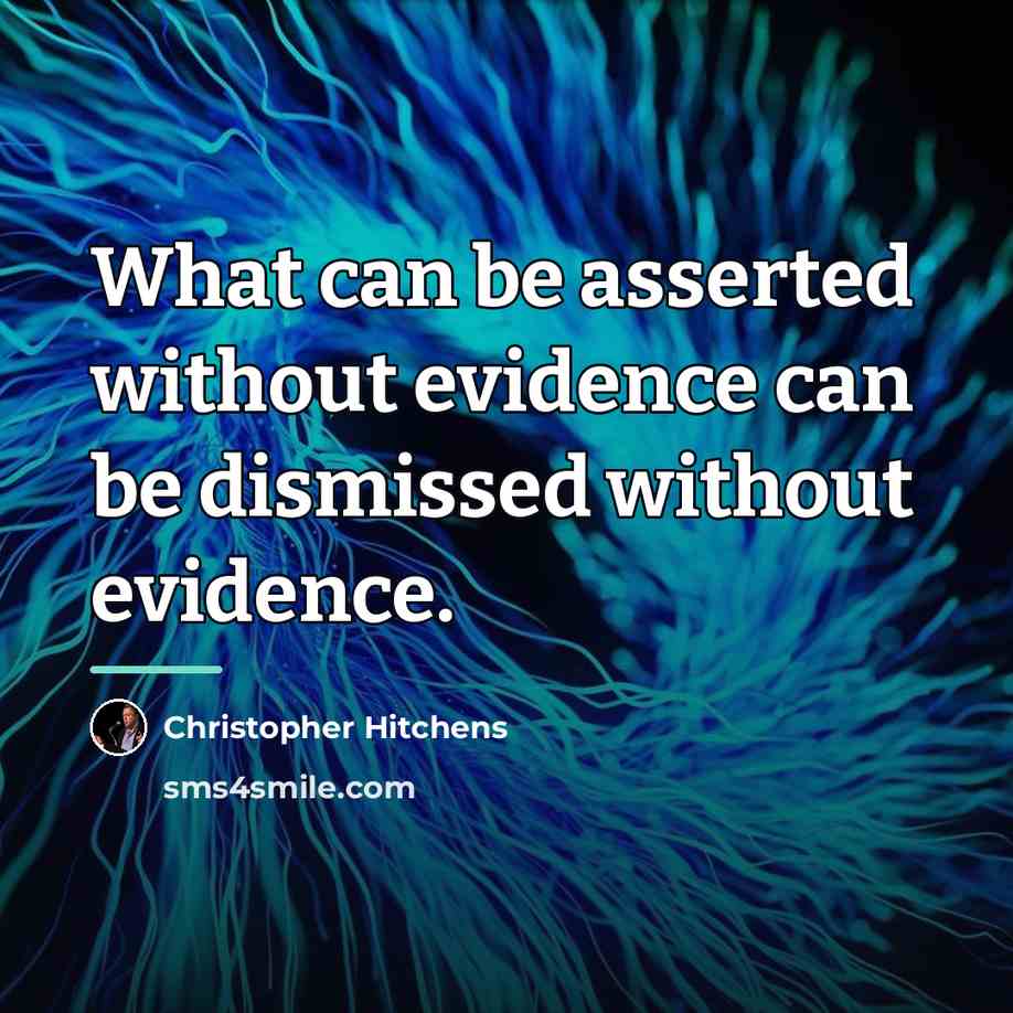 “What can be asserted without evidence can be dismissed without…” quote by Christopher Hitchens