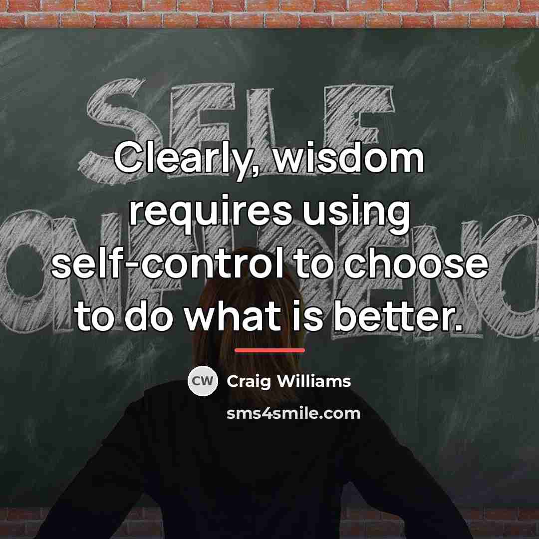“Clearly, wisdom requires using self-control to choose to do what…” quote by Craig Williams