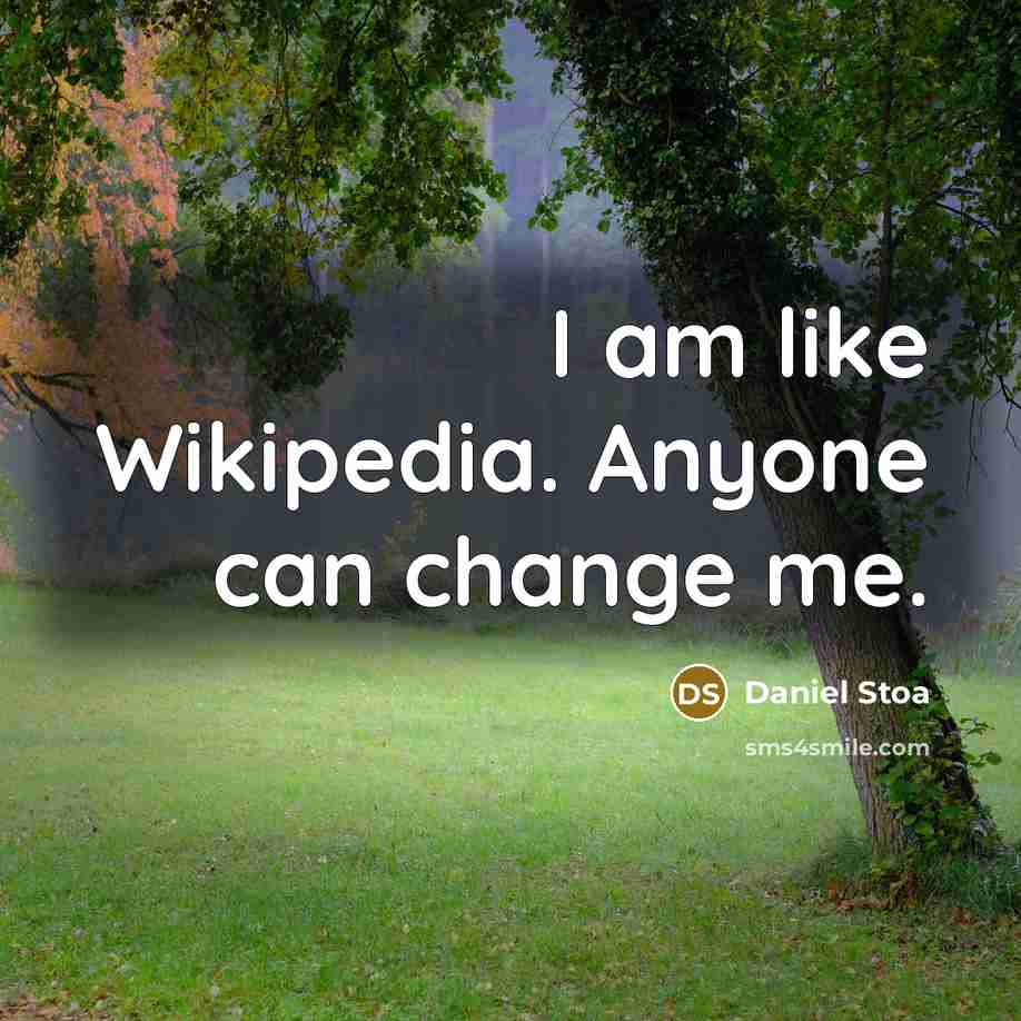 “I am like Wikipedia. Anyone can change me.” quote by Daniel Stoa