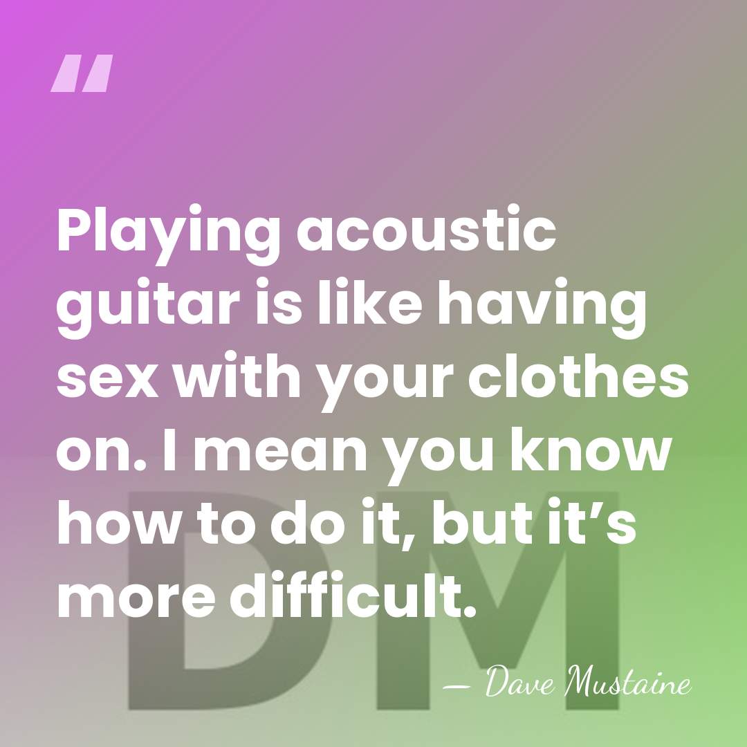 Playing acoustic guitar is like having sex with your clothes on. I&hellip; - Dave Mustaine