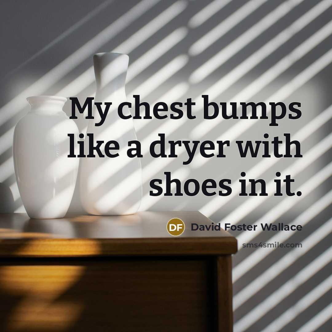 “My chest bumps like a dryer with shoes in it.…” quote by David Foster Wallace
