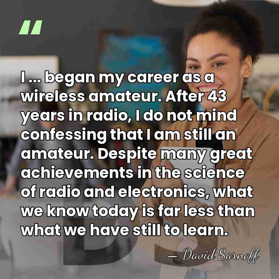 I ... began my career as a wireless amateur. After 43 years&hellip; - David Sarnoff