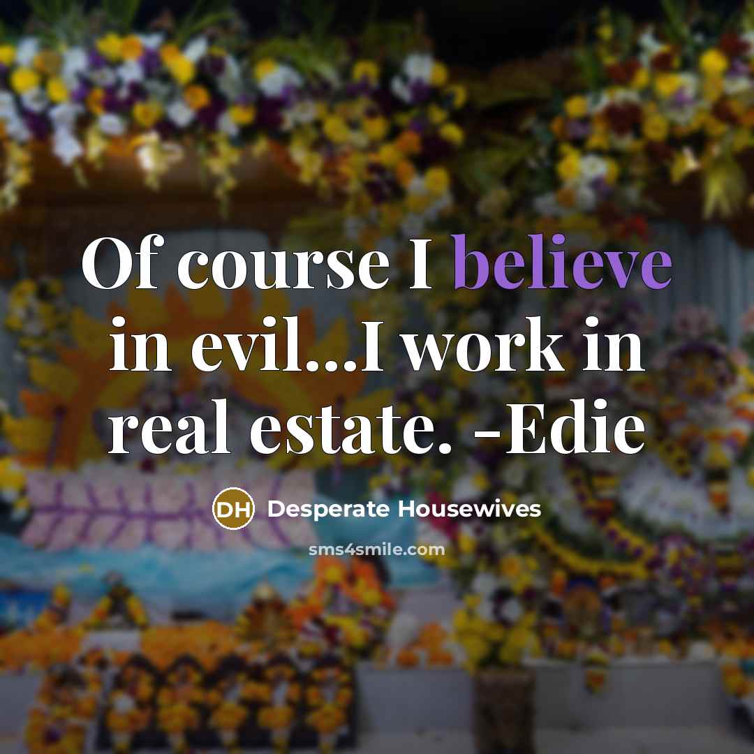 “Of course I believe in evil...I work in real estate.…” quote by Desperate Housewives