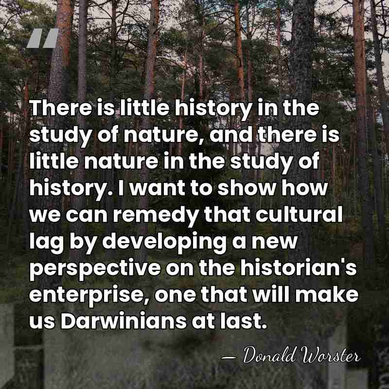 There is little history in the study of nature, and there is&hellip; - Donald Worster