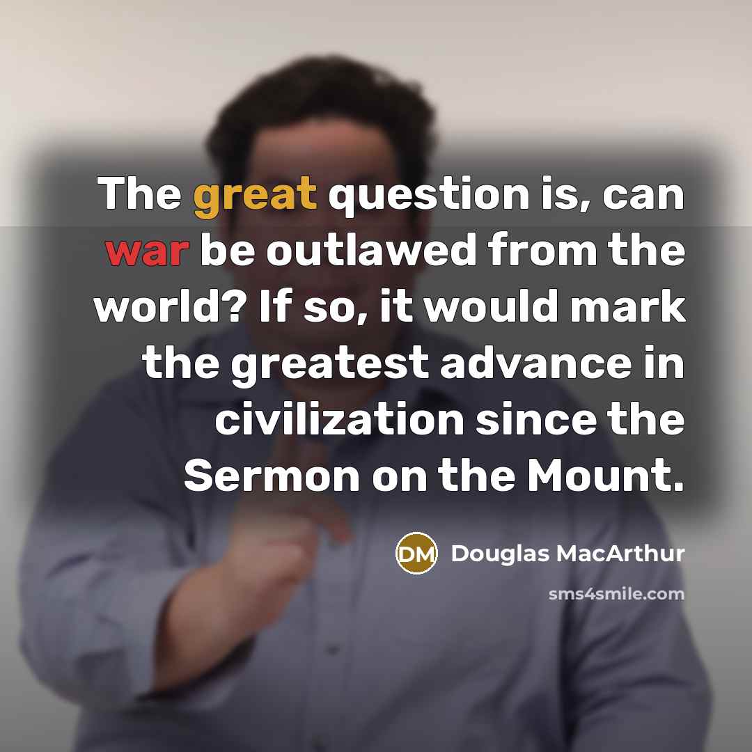 “The great question is, can war be outlawed from the…” quote by Douglas MacArthur
