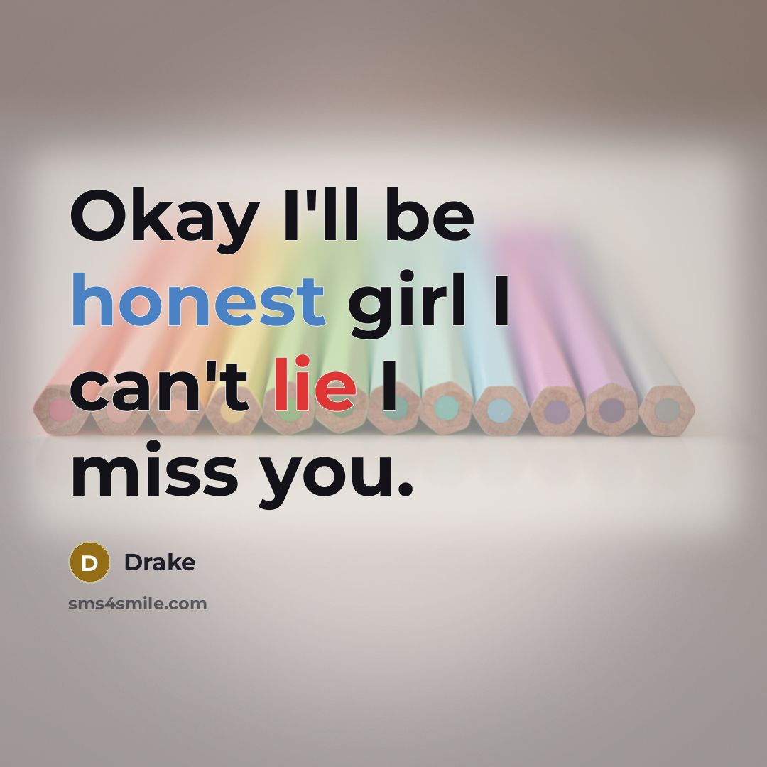“Okay I'll be honest girl I can't lie I miss…” quote by Drake