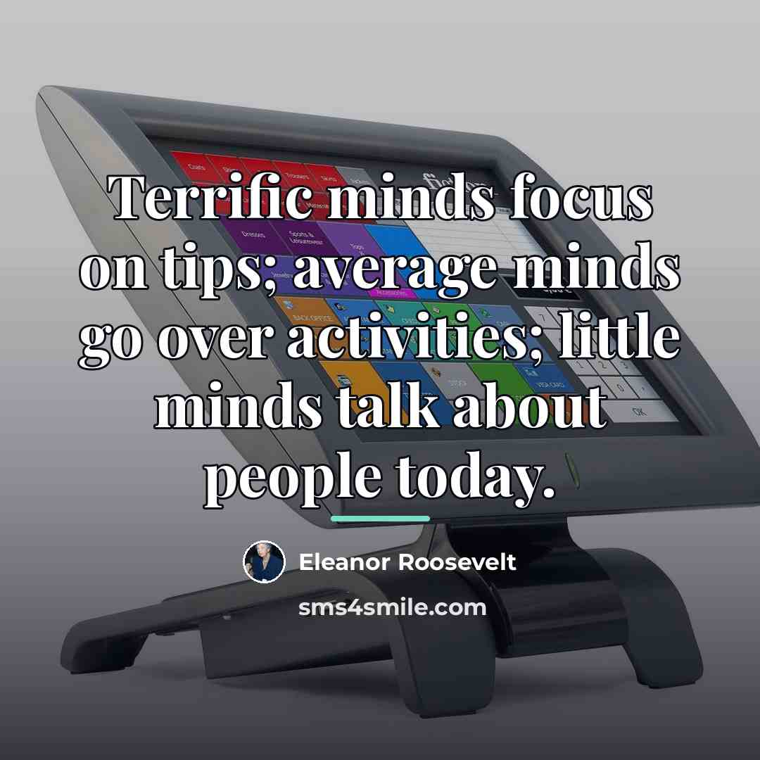 “Terrific minds focus on tips; average minds go over activities;…” quote by Eleanor Roosevelt