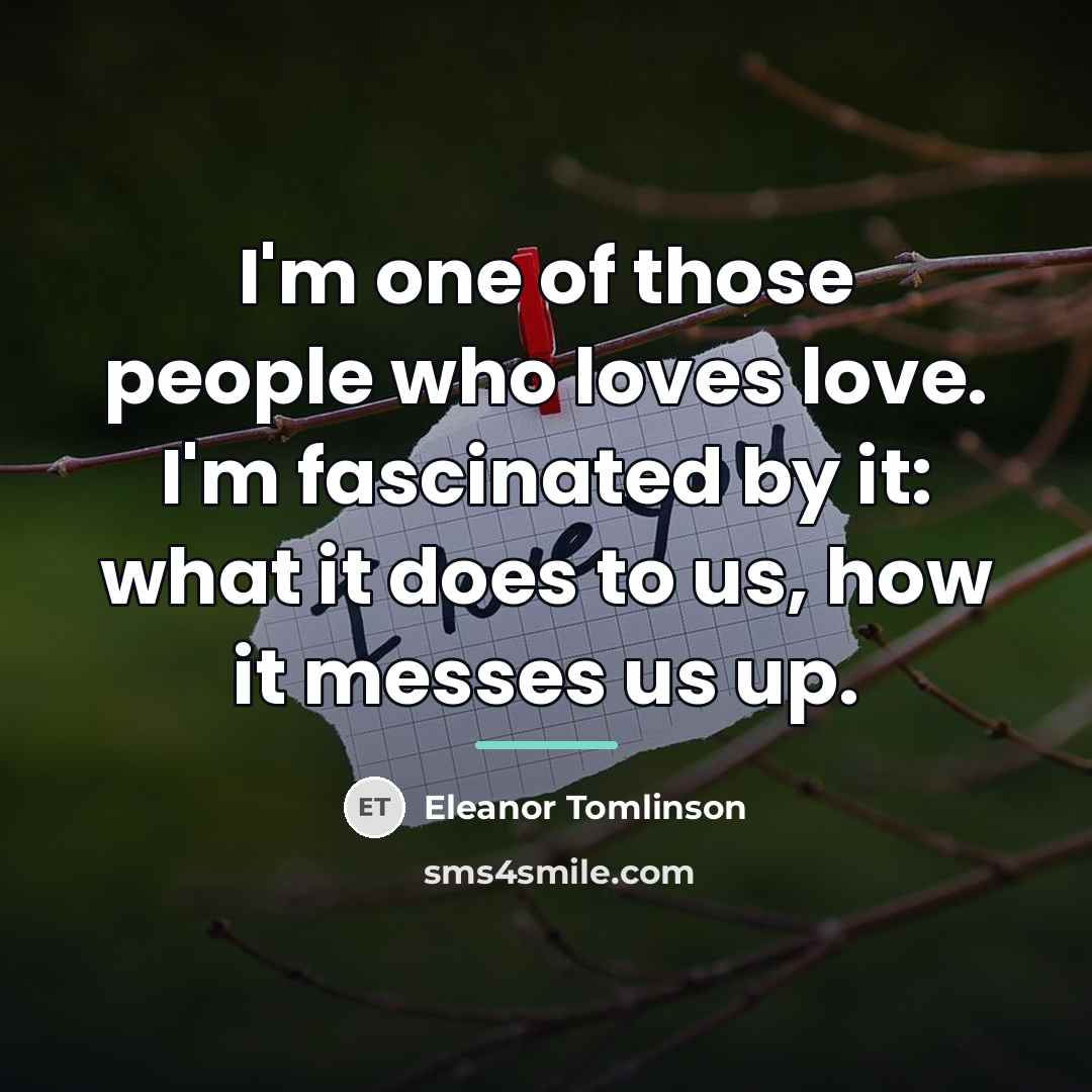 “I'm one of those people who loves love. I'm fascinated…” quote by Eleanor Tomlinson
