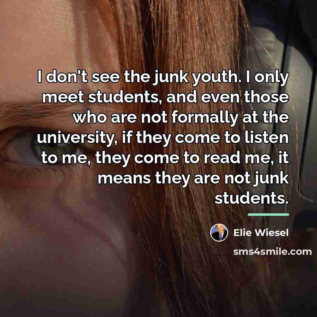 “I don't see the junk youth. I only meet students,…” quote by Elie Wiesel