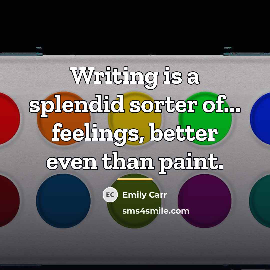 “Writing is a splendid sorter of... feelings, better even than…” quote by Emily Carr