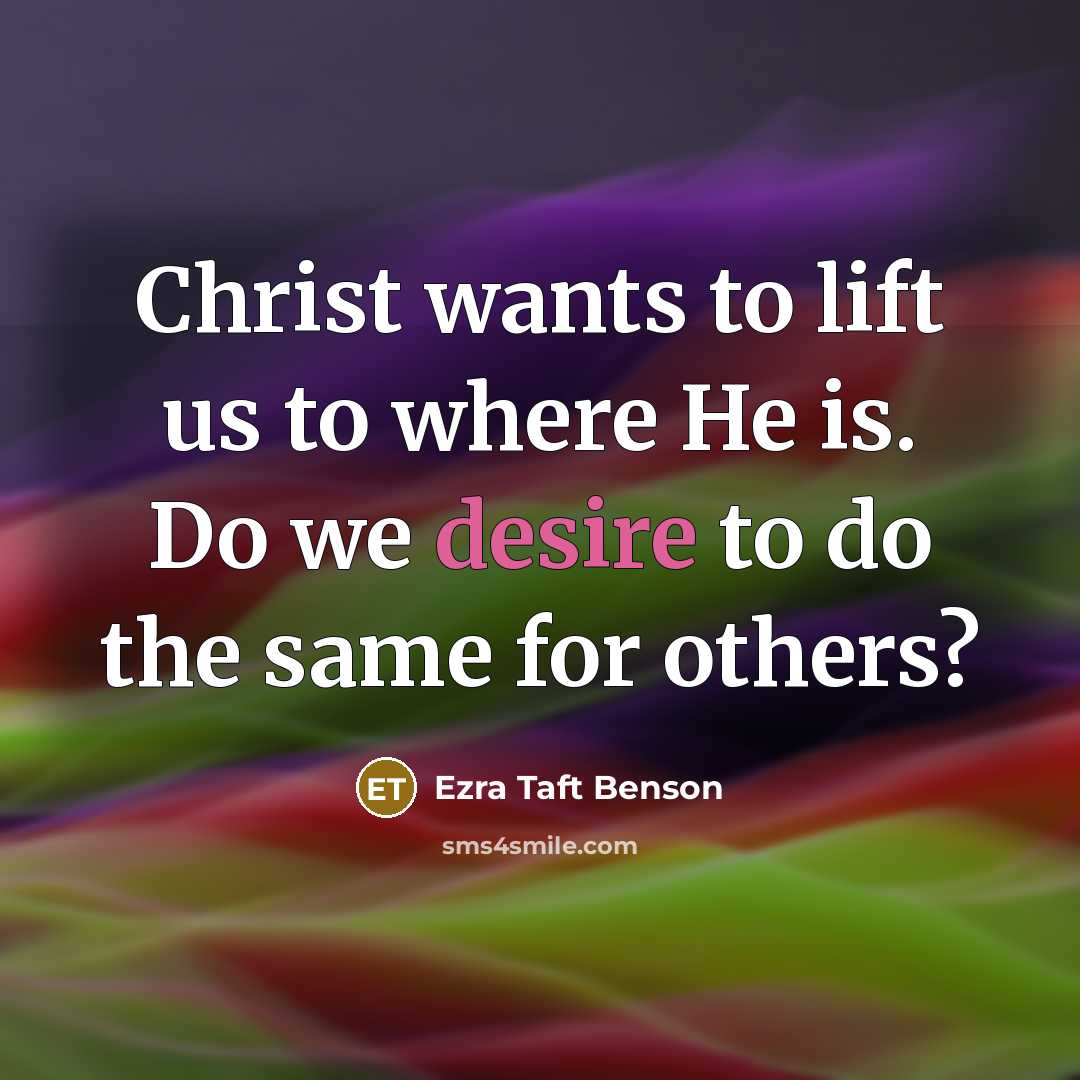 “Christ wants to lift us to where He is. Do…” quote by Ezra Taft Benson