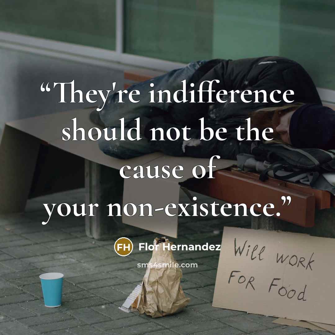 “They're indifference should not be the cause of your non-existence.” quote by Flor Hernandez