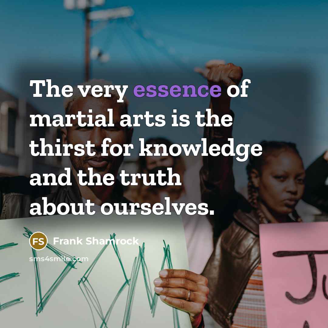 “The very essence of martial arts is the thirst for…” quote by Frank Shamrock