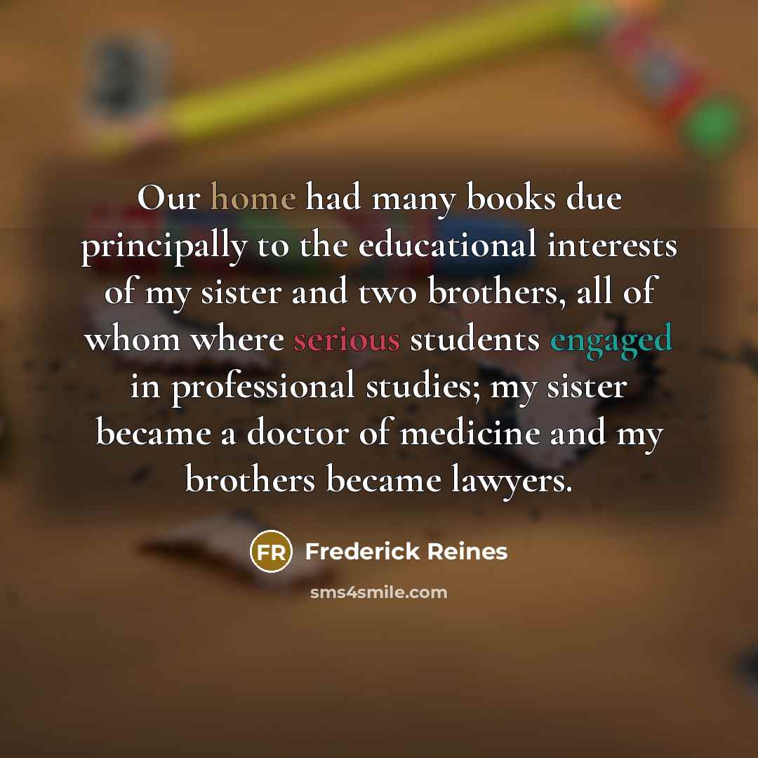 “Our home had many books due principally to the educational…” quote by Frederick Reines
