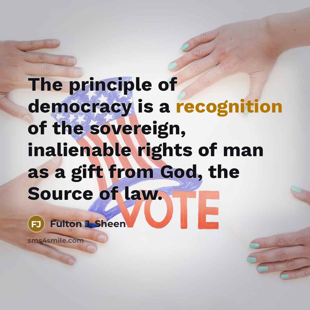 “The principle of democracy is a recognition of the sovereign,…” quote by Fulton J. Sheen